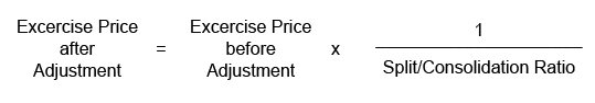 Exercise Price after Adjustment = Exercise Price before Adjustment x 1 Split / Consolidation Ratio