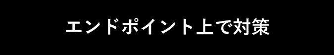 エンドポイント上で対策