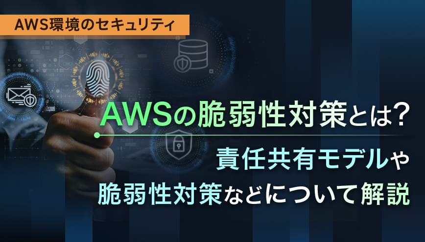 AWSの脆弱性対策とは？責任共有モデルや脆弱性対策などについて解説