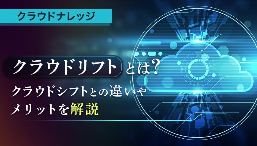 DXで注目されるクラウドリフトとは？クラウドシフトとの違いも解説