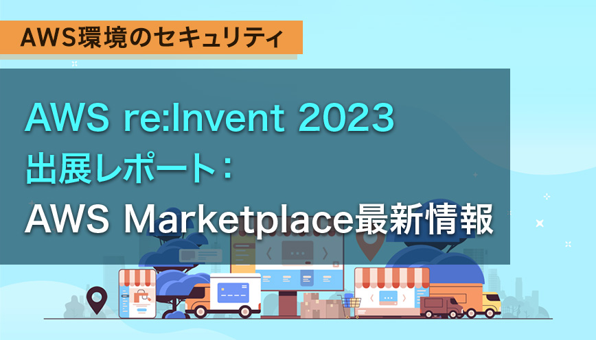 AWS re:Invent 2023 出展レポート：AWS Marketplace最新情報