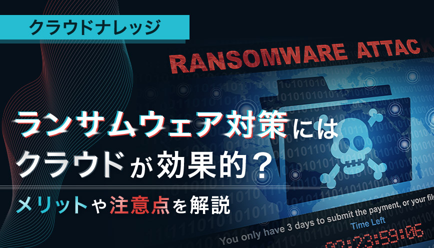 ランサムウェア対策にはクラウドが効果的？メリットや注意点を解説