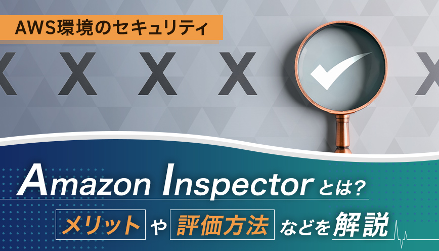 Amazon Inspectorとは？メリットや評価方法などを解説