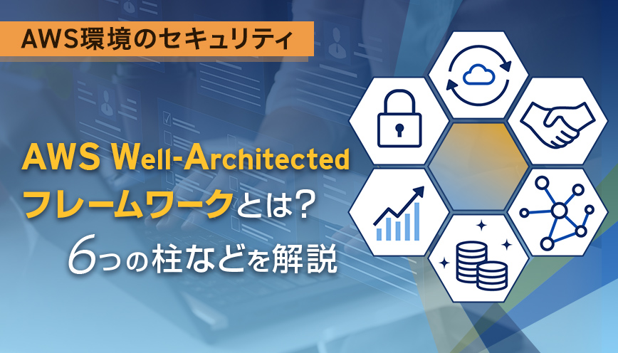 AWS Well-Architected フレームワークとは？6つの柱などを解説