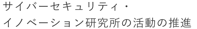 サイバーセキュリティ・イノベーション研究所の活動の推進