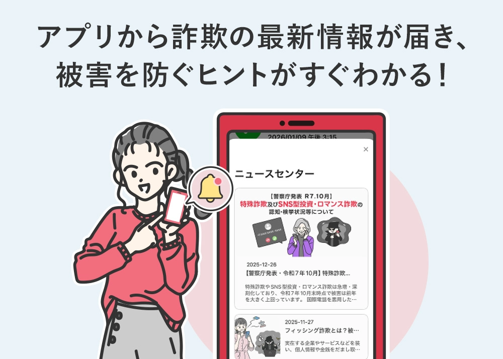 アプリから詐欺の最新情報が届き、被害を防ぐヒントがすぐわかる！