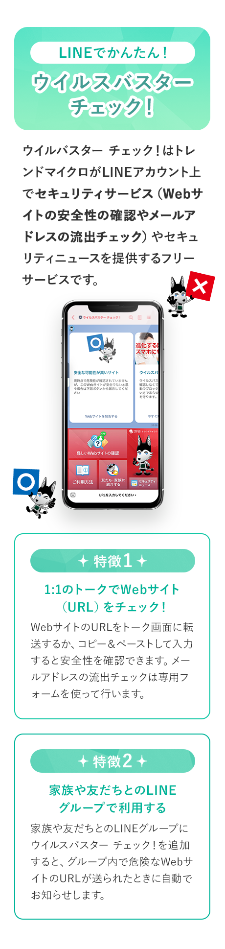 LINEでかんたん！ ウイルスバスターチェック！ ウイルバスター チェック！はトレンドマイクロがLINEアカウント上でセキュリティサービス（Webサイトの安全性の確認やメールアドレスの流出チェック）やセキュリティニュースを提供するフリーサービスです。