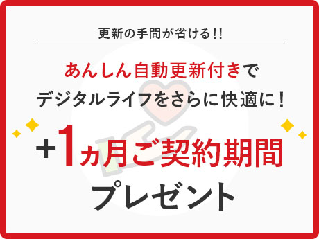 更新の手間が省ける！！ あんしん自動更新付きでデジタルライフをさらに快適に！ ＋1ヵ月ご契約期間プレゼント