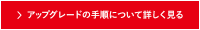 アップグレードの手順について詳しく見る