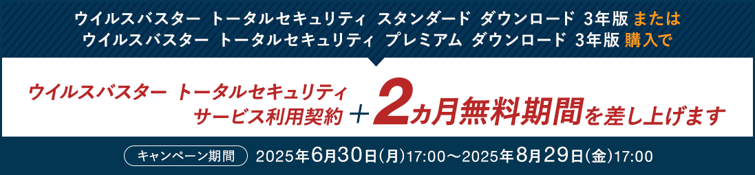 ウイルスバスター トータルセキュリティ スタンダード / プレミアム ダウンロード3年版のサービス利用契約＋2ヵ月無料期間を差し上げます。