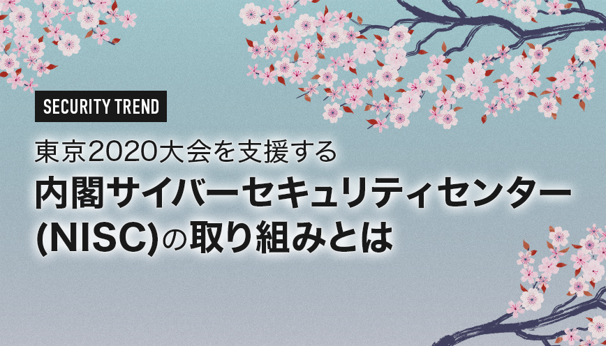 東京2020大会を支援する内閣サイバーセキュリティセンター(NISC)の取り組みとは