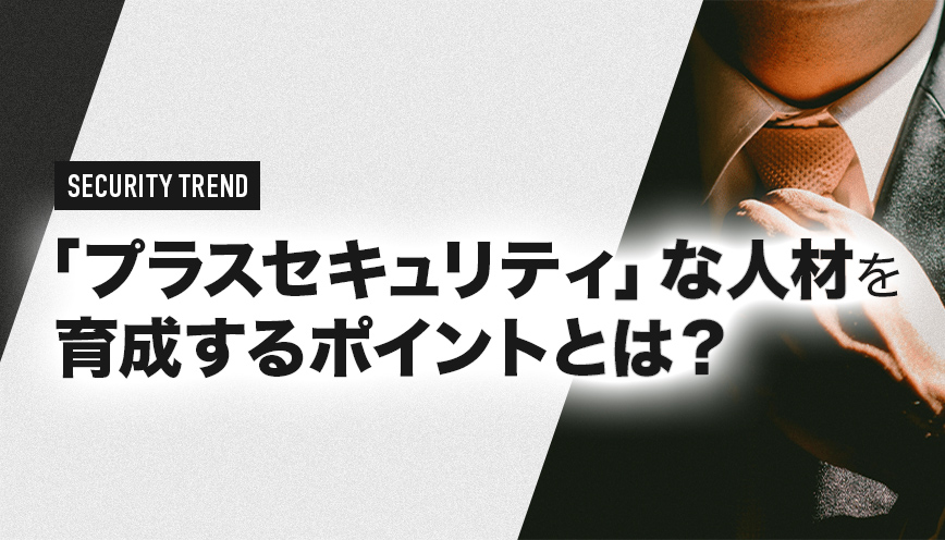 「プラスセキュリティ」な人材を育成するポイントとは？