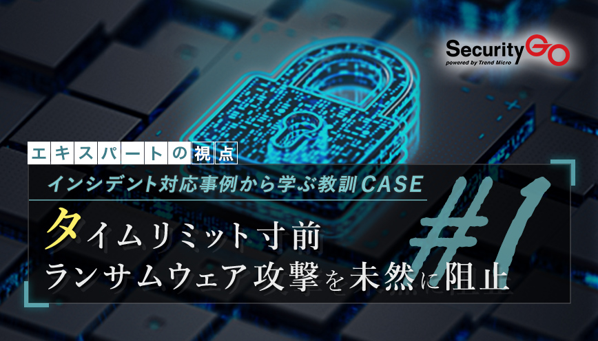 インシデント対応事例から学ぶ教訓 case1「タイムリミット寸前 ランサムウェア攻撃を未然に阻止」