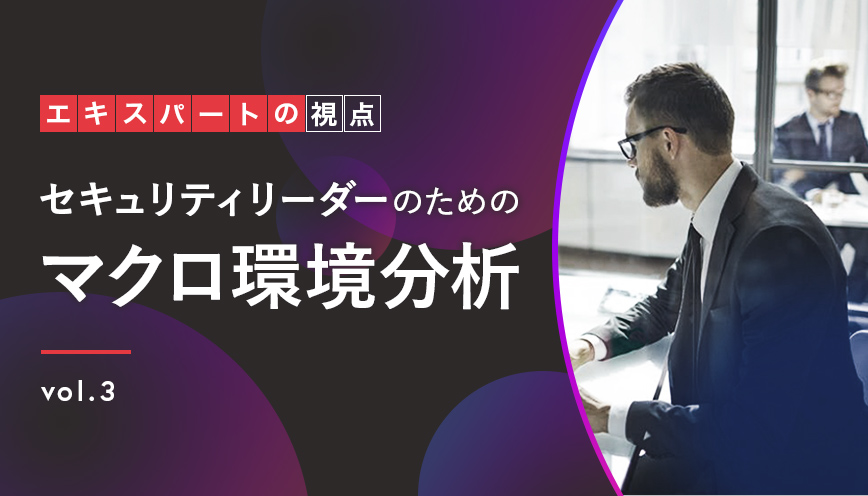 第3回 セキュリティリーダーのためのマクロ環境分析